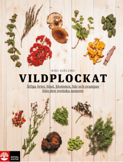 Vildplockat Ätliga örter, blad, blommor, bär och svampar från den svenska naturen