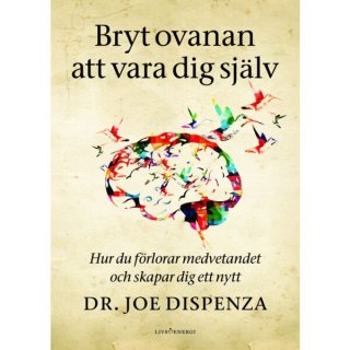 Bryt ovanan att vara dig själv - Joe Dispenza