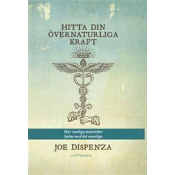 Hitta din övernaturliga kraft: hur vanliga människor lyckas med det ovanliga - Joe Dispenza